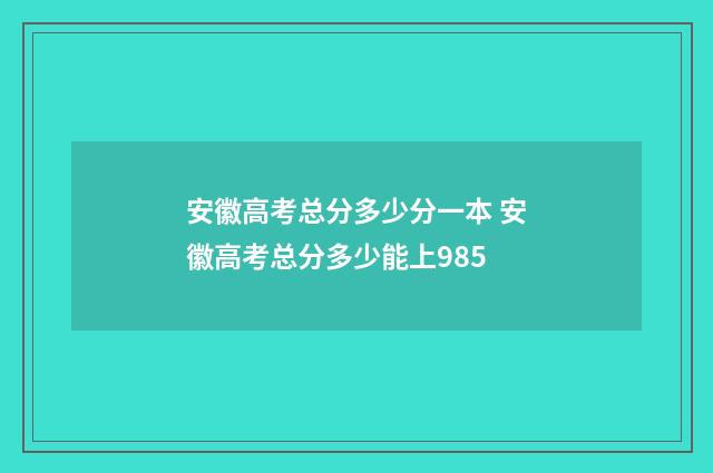 安徽高考总分多少分一本 安徽高考总分多少能上985