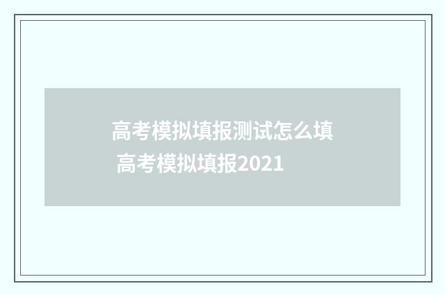 高考模拟填报测试怎么填 高考模拟填报2021