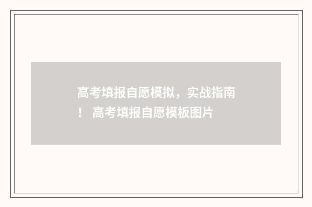 高考填报自愿模拟，实战指南！ 高考填报自愿模板图片