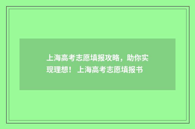 上海高考志愿填报攻略，助你实现理想！ 上海高考志愿填报书