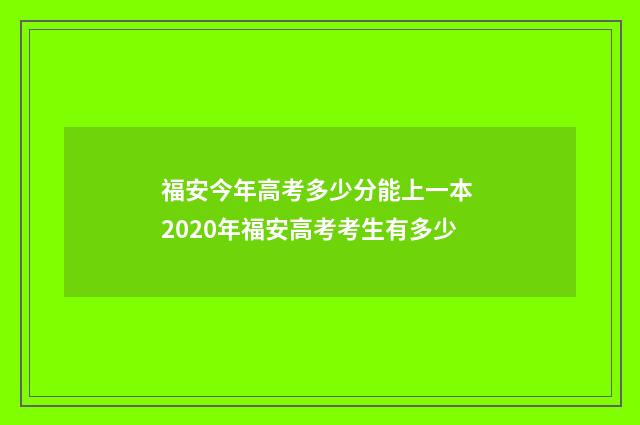 福安今年高考多少分能上一本 2020年福安高考考生有多少