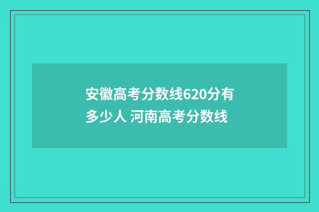 安徽高考分数线620分有多少人 河南高考分数线