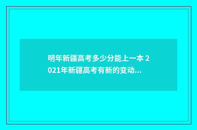 明年新疆高考多少分能上一本 2021年新疆高考有新的变动吗?