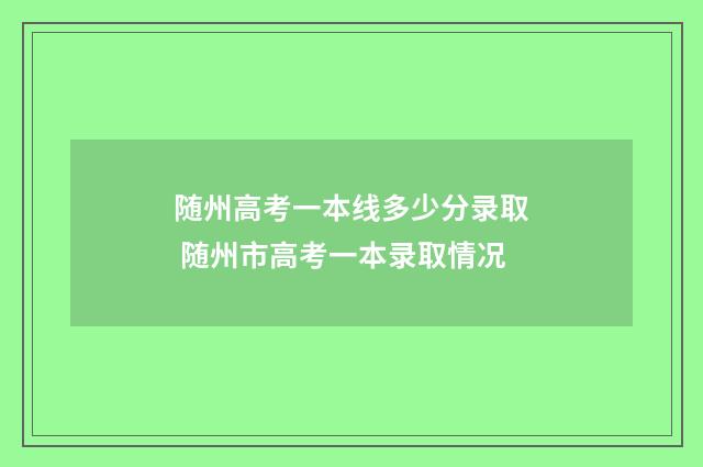 随州高考一本线多少分录取 随州市高考一本录取情况