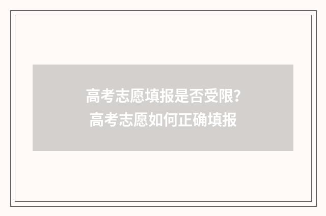 高考志愿填报是否受限? 高考志愿如何正确填报