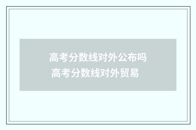 高考分数线对外公布吗 高考分数线对外贸易