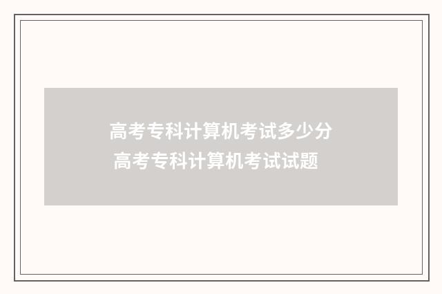高考专科计算机考试多少分 高考专科计算机考试试题