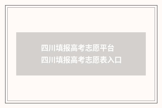 四川填报高考志愿平台 四川填报高考志愿表入口