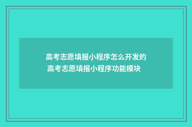 高考志愿填报小程序怎么开发的 高考志愿填报小程序功能模块