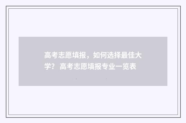 高考志愿填报，如何选择最佳大学？ 高考志愿填报专业一览表