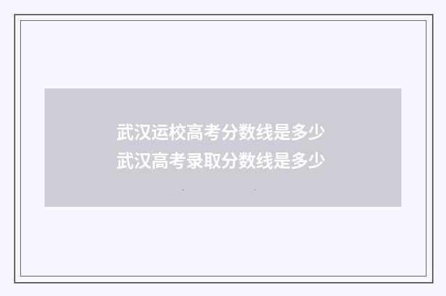 武汉运校高考分数线是多少 武汉高考录取分数线是多少