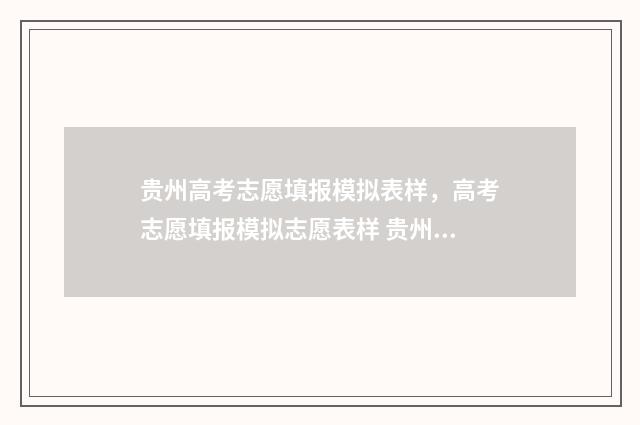 贵州高考志愿填报模拟表样，高考志愿填报模拟志愿表样 贵州高考志愿填报模板