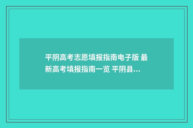 平阴高考志愿填报指南电子版 最新高考填报指南一览 平阴县高考成绩