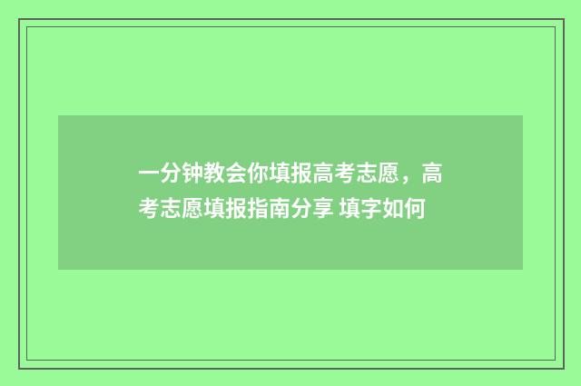 一分钟教会你填报高考志愿,高考志愿填报指南分享 填字如何
