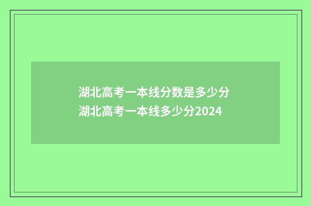 湖北高考一本线分数是多少分 湖北高考一本线多少分2024