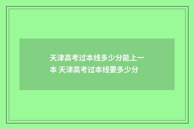 天津高考过本线多少分能上一本 天津高考过本线要多少分