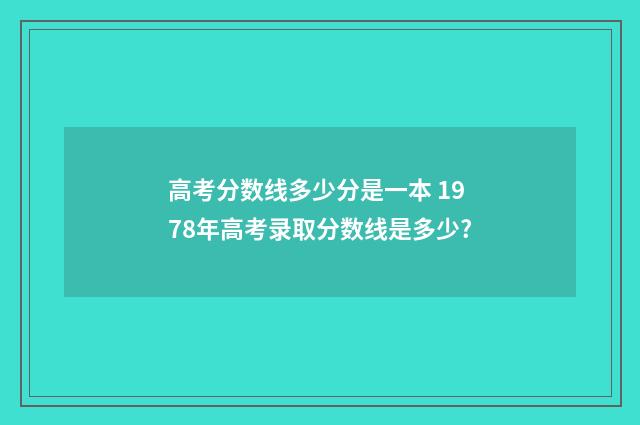 高考分数线多少分是一本 1978年高考录取分数线是多少?