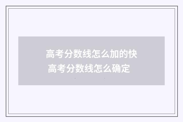 高考分数线怎么加的快 高考分数线怎么确定