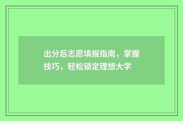 出分后志愿填报指南，掌握技巧，轻松锁定理想大学