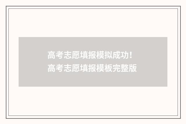 高考志愿填报模拟成功！ 高考志愿填报模板完整版