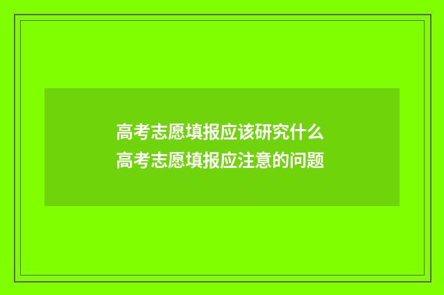 高考志愿填报应该研究什么 高考志愿填报应注意的问题