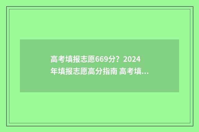 高考填报志愿669分？2024年填报志愿高分指南 高考填报志愿时间