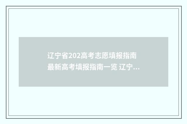 辽宁省202高考志愿填报指南 最新高考填报指南一览 辽宁省202高考志愿