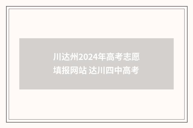 川达州2024年高考志愿填报网站 达川四中高考