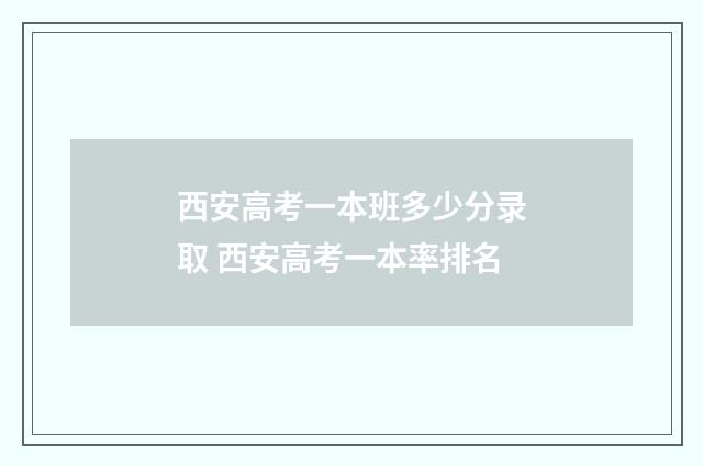 西安高考一本班多少分录取 西安高考一本率排名