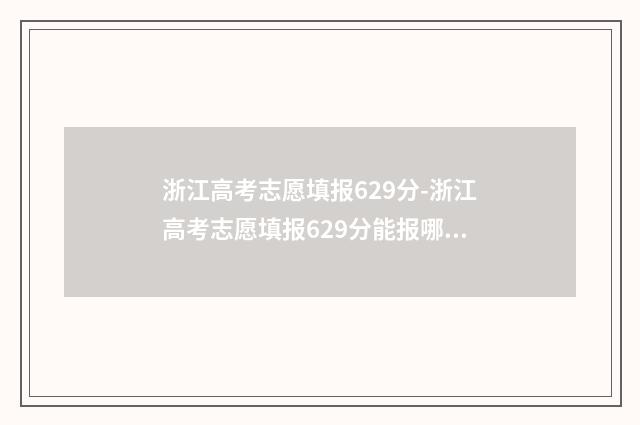 浙江高考志愿填报629分-浙江高考志愿填报629分能报哪些大学和专业? 浙江高考志愿填报2024