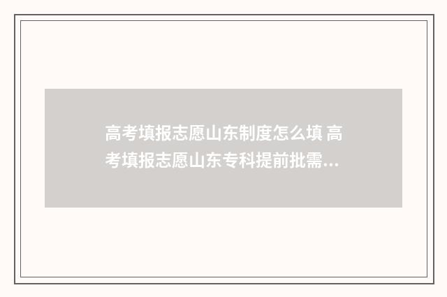 高考填报志愿山东制度怎么填 高考填报志愿山东专科提前批需要先面试吗