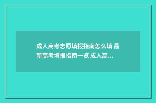 成人高考志愿填报指南怎么填 最新高考填报指南一览 成人高考志愿填报流程