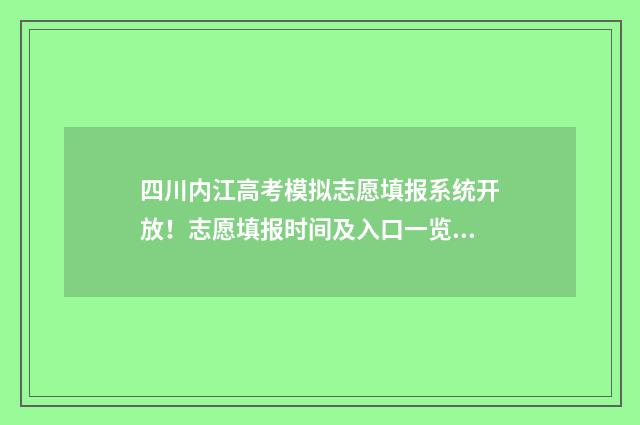 四川内江高考模拟志愿填报系统开放！志愿填报时间及入口一览 四川内江高考模拟志愿填报