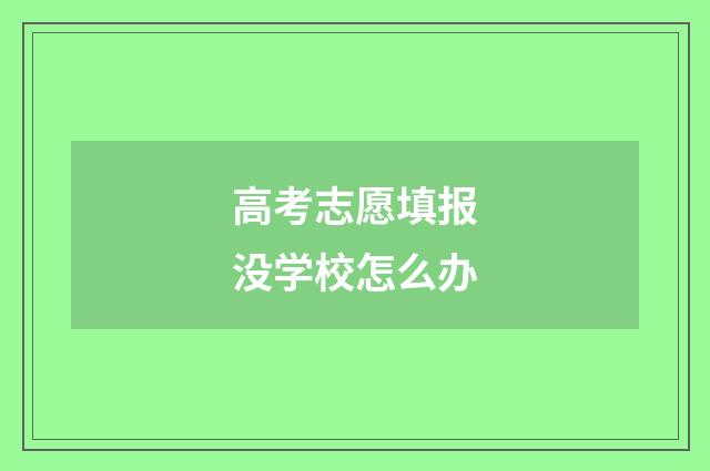 高考志愿填报没学校怎么办
