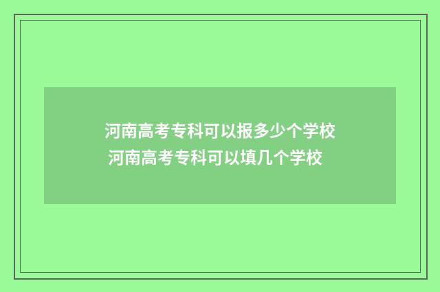 河南高考专科可以报多少个学校 河南高考专科可以填几个学校