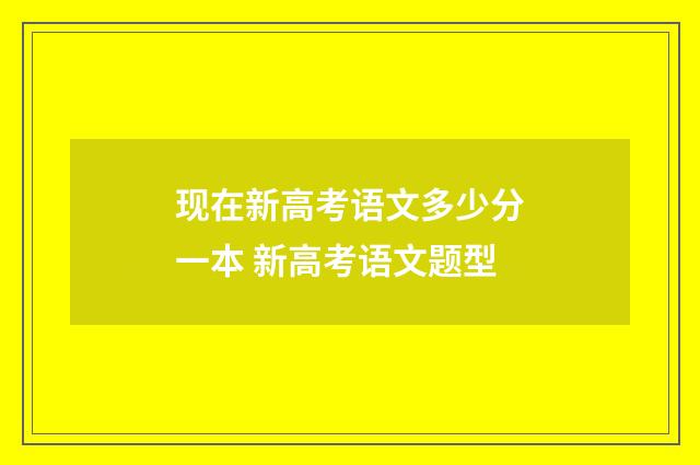 现在新高考语文多少分一本 新高考语文题型