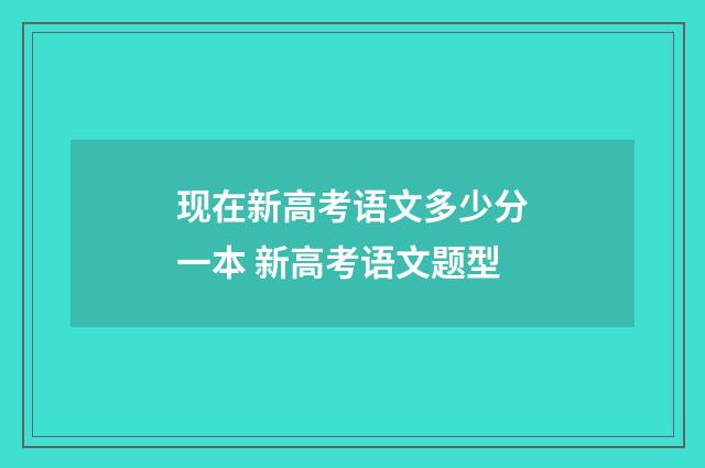 现在新高考语文多少分一本 新高考语文题型