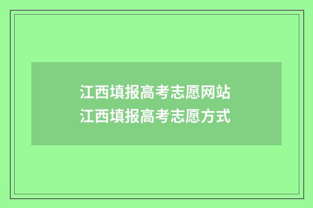 江西填报高考志愿网站 江西填报高考志愿方式