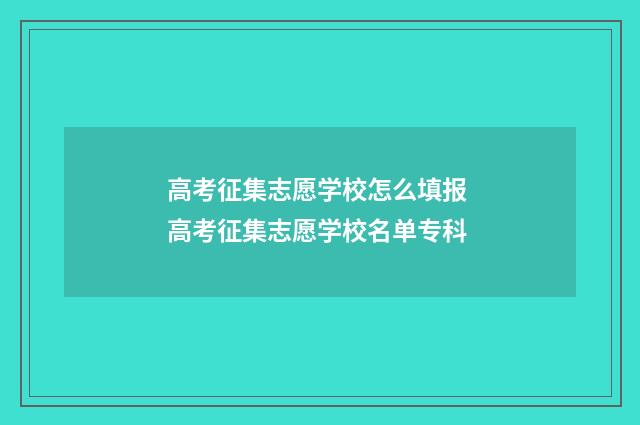 高考征集志愿学校怎么填报 高考征集志愿学校名单专科