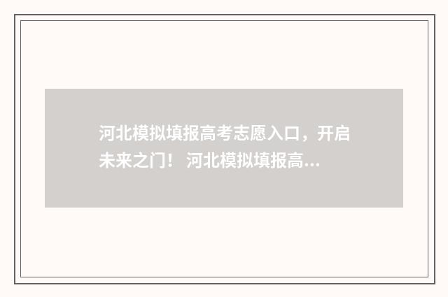 河北模拟填报高考志愿入口，开启未来之门！ 河北模拟填报高考志愿流程