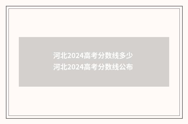 河北2024高考分数线多少 河北2024高考分数线公布