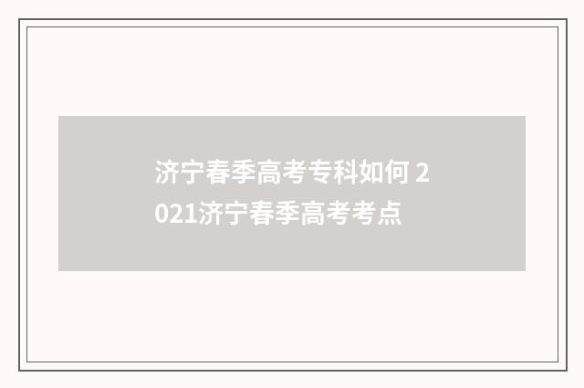 济宁春季高考专科如何 2021济宁春季高考考点