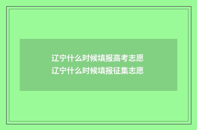 辽宁什么时候填报高考志愿 辽宁什么时候填报征集志愿