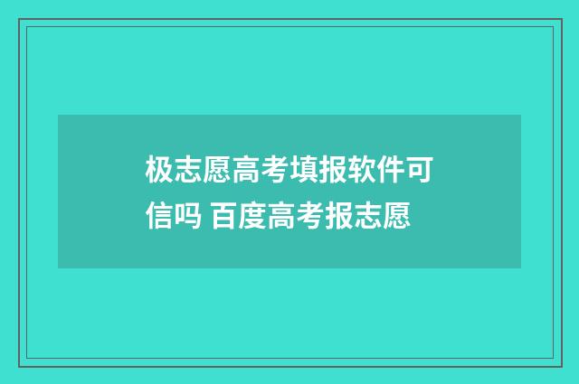 极志愿高考填报软件可信吗 百度高考报志愿