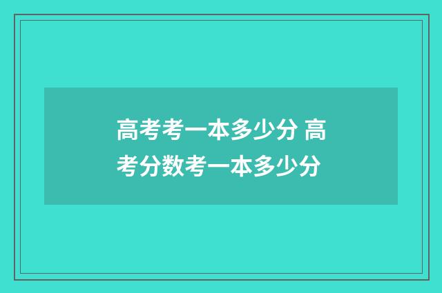 高考考一本多少分 高考分数考一本多少分