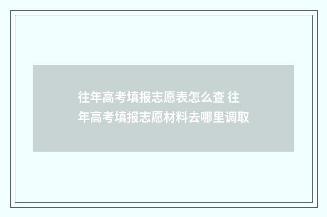 往年高考填报志愿表怎么查 往年高考填报志愿材料去哪里调取