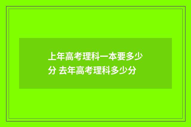 上年高考理科一本要多少分 去年高考理科多少分