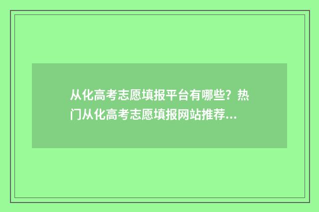 从化高考志愿填报平台有哪些?热门从化高考志愿填报网站推荐 广州高考填志愿