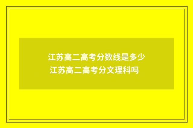 江苏高二高考分数线是多少 江苏高二高考分文理科吗
