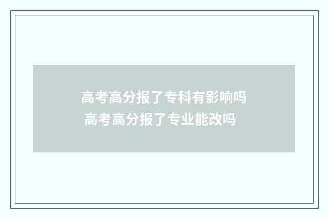 高考高分报了专科有影响吗 高考高分报了专业能改吗